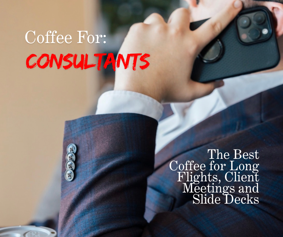 Coffee for Consultants: The Best Coffee for Long Flights, Client Meetings, and Slide Decks